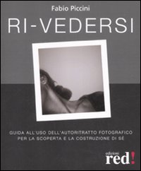 Libro Ri-vedersi. Guida all'uso dell'autoritratto fotografico per la scoperta e la costruzione di sé di Fabio Piccini - ean 9788874479238 - Red Edizioni