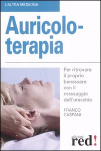 Libro Auricoloterapia. Per ritrovare il proprio benessere con il massaggio dell'orecchio di Franco Caspani - ean 9788874479252 - Red Edizioni