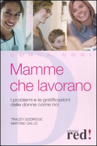 Libro Mamme che lavorano. I problemi e le gratificazioni delle donne come noi di Tracey Godridge; Martine Gallie - ean 9788874479689 - Red Edizioni