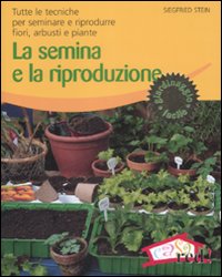 Libro semina e la riproduzione. Tutte le tecniche per seminare e riprodurre fiori