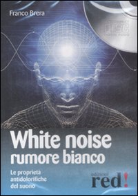 Libro White noise-Rumore bianco. Le proprietà antidolorifiche del suono. Audiolibro. CD Audio di Franco Brera - ean 9788874479917 - Red Edizioni