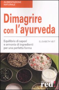 Libro Dimagrire con l'ayurveda. Equilibrio di sapori e armonia di ingredienti per una perfetta forma di Elisabeth Veit - ean 9788874479986 - Red Edizioni