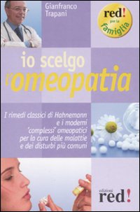 Libro Io scelgo l'omeopatia. I rimedi classici di Hahnemann e i moderni «complessi» omeopatici per la cura delle malattie e dei disturbi più comuni di Gianfranco Trapani - ean 9788874479993 - Red Edizioni