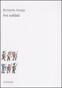 Libro Sei soldati di Bernardo Atxaga - ean 9788874520145 - Nottetempo