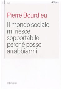 Libro mondo sociale mi riesce sopportabile perché posso arrabbiarmi di Pierre Bourdieu - ean 9788874520183 - Nottetempo