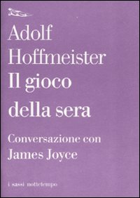 Libro gioco della sera. Conversazione con James Joyce di Adolf Hoffmeister; James Joyce - ean 9788874521098 - Nottetempo
