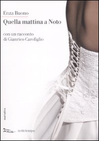Libro Quella mattina a Noto. Con un racconto di Gianrico Carofiglio di Enza Buono - ean 9788874521418 - Nottetempo
