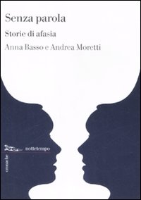 Libro Senza parola. Storie di afasia di Anna Basso; Andrea Moretti - ean 9788874521449 - Nottetempo