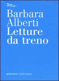 Libro Letture da treno di Barbara Alberti - ean 9788874521487 - Nottetempo