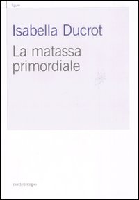 Libro matassa primordiale di Isabella Ducrot - ean 9788874521708 - Nottetempo