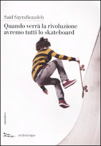 Libro Quando verrà la rivoluzione avremo tutti lo skateboard di Said Sayrafiezadeh - ean 9788874522200 - Nottetempo