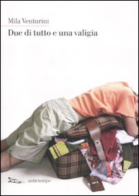 Libro Due di tutto e una valigia di Mila Venturini - ean 9788874522217 - Nottetempo