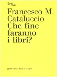 Libro Che fine faranno i libri? di Francesco M. Cataluccio - ean 9788874522408 - Nottetempo