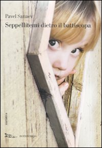 Libro Seppellitemi dietro il battiscopa di Pavel Sanaev - ean 9788874522897 - Nottetempo