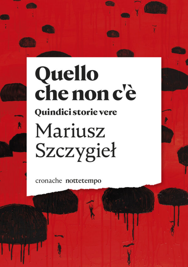 Libro Quello che non c'è. Quindici storie vere di Mariusz Szczygiel - ean 9788874528998 - Nottetempo