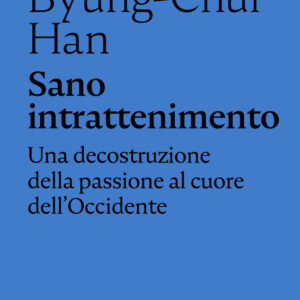 Libro Sano intrattenimento. Una decostruzione della passione al cuore dell’Occidente di Byung-Chul Han - ean 9788874529070 - Nottetempo