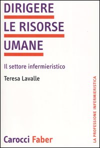 Libro Dirigere le risorse umane. Il settore infermieristico di Tiziana Lavalle - ean 9788874660483 - Carocci