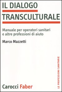 Libro dialogo transculturale. Manuale per operatori sanitari e altre professioni di aiuto di Marco Mazzetti - ean 9788874660667 - Carocci