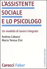 Libro assistente sociale e lo psicologo. Un modello di lavoro integrato di Andrea Cabassi; M. Teresa Zini - ean 9788874660773 - Carocci