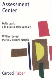 Libro Assessment center. Dalla teoria alla pratica professionale di William Levati; Marco Giovanni Mariani - ean 9788874661084 - Carocci