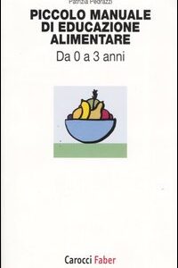 Libro Piccolo manuale di educazione alimentare. Da 0 a 3 anni di Patrizia Pedrazzi - ean 9788874661749 - Carocci