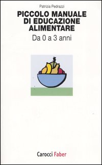 Libro Piccolo manuale di educazione alimentare. Da 0 a 3 anni di Patrizia Pedrazzi - ean 9788874661749 - Carocci