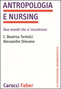 Libro Antropologia e nursing. Due mondi che si incontrano di Beatrice C. Tortolici; Alessandro Stievano - ean 9788874662494 - Carocci