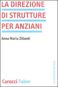 Libro direzione di strutture per anziani di Anna M. Zilianti - ean 9788874666096 - Carocci