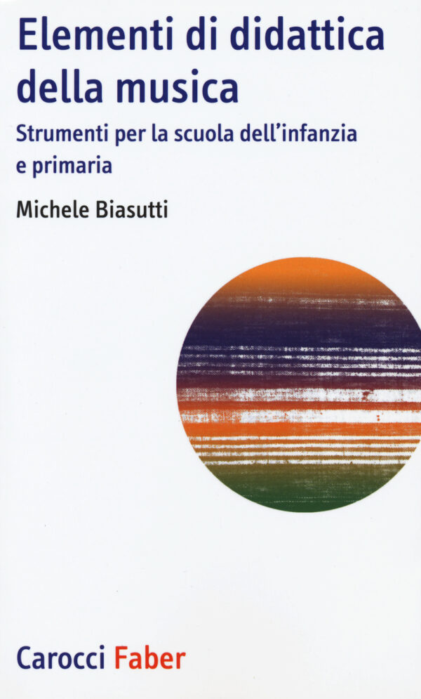 Libro Elementi di didattica della musica. Strumenti per la scuola dell'infanzia e primaria di Michele Biasutti - ean 9788874667338 - Carocci