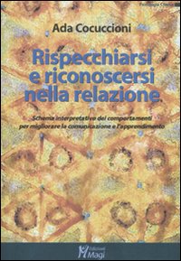 Libro Rispecchiarsi e riconoscersi nella relazione. Schema interpretativo dei comportamenti per migliorare la comunicazione e l'apprendimento di Ada Cocuccioni - ean 9788874870554 - Magi Edizioni