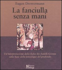 Libro fanciulla senza mani. Un'interpretazione della fiaba dei fratelli Grimm sulla base della psicologia del profondo di Eugen Drewermann - ean 9788874872824 - Magi Edizioni