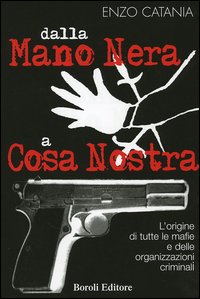 Libro Dalla mano nera a cosa nostra. L'origine di tutte le mafie e delle organizzazioni criminali di Enzo Catania - ean 9788874930814 - BE Editore