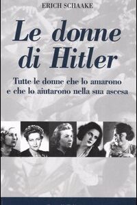 Libro donne di Hitler. Tutte le donne che lo amarono e che lo aiutarono nella sua ascesa di Erich Schaake - ean 9788874930852 - BE Editore