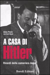 Libro A casa di Hitler. Ricordi della cameriera Anna di Anna Plaim; Kurt Kuch - ean 9788874930951 - BE Editore