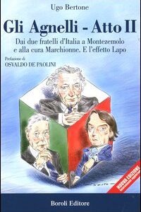 Libro Agnelli. Atto secondo. Dai due fratelli d'Italia a Montezemolo e alla cura di Marchionne. E l'effetto Lapo di Ugo Bertone - ean 9788874930975 - BE Editore