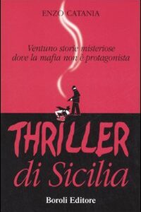 Libro Thriller di Sicilia. Ventuno storie misteriose dove la mafia non è protagonista di Enzo Catania - ean 9788874931026 - BE Editore