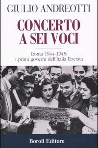 Libro Concerto a sei voci. Roma 1944-1945: i primi governi dell'Italia liberata di Giulio Andreotti - ean 9788874931033 - BE Editore
