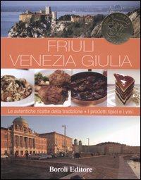 Libro Friuli Venezia Giulia. Le autentiche ricette della tradizione. I prodotti tipici e i vini di  - ean 9788874931798 - BE Editore