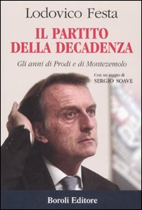 Libro partito della decadenza. Gli anni di Prodi e di Montezemolo di Lodovico Festa - ean 9788874931910 - BE Editore