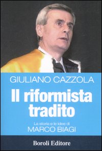 Libro riformista tradito. La storia e le idee di Marco Biagi di Giuliano Cazzola - ean 9788874932351 - BE Editore