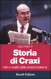 Libro Storia di Craxi. Miti e realtà della sinistra italiana di Ugo Finetti - ean 9788874932818 - BE Editore