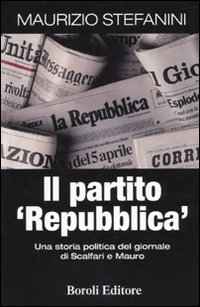 Libro partito «Repubblica». Una storia politica del giornale di Scalfari e Mauro di Maurizio Stefanini - ean 9788874932887 - BE Editore