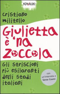 Libro Giulietta è 'na zoccola. Gli striscioni più esilaranti degli stadi italiani di Cristiano Militello - ean 9788874960132 - Kowalski