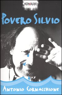 Libro Povero Silvio di Antonio Cornacchione - ean 9788874960149 - Kowalski