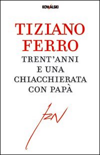 Libro Trent'anni e una chiacchierata con papà di Tiziano Ferro - ean 9788874967940 - Kowalski