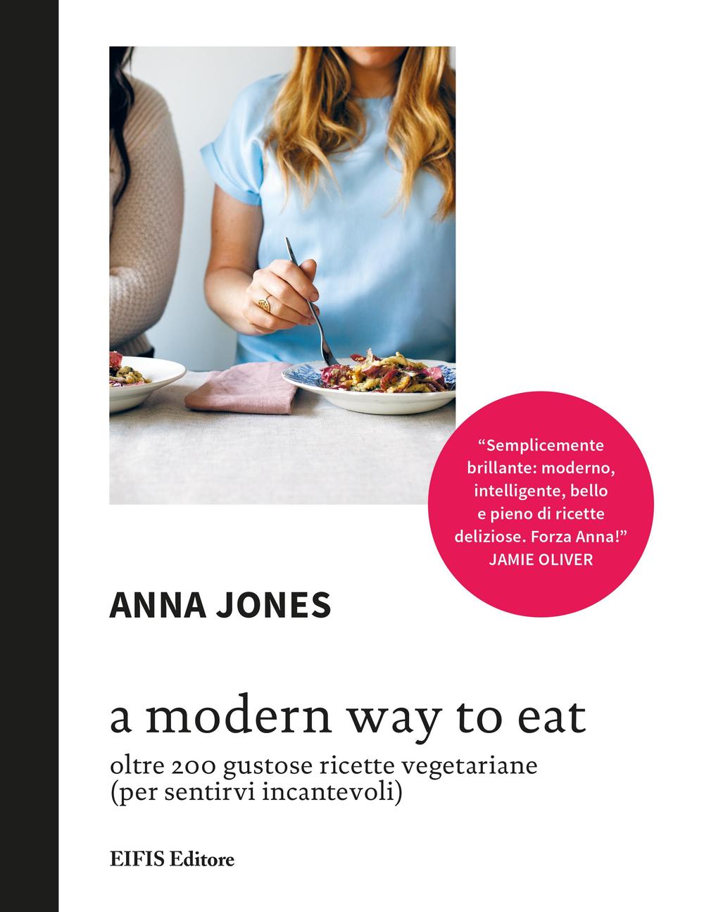 Libro Modern way to eat. Oltre 200 gustose ricette vegetariane (per sentirvi incantevoli) di Anna Jones - ean 9788875171254 - EIFIS Editore