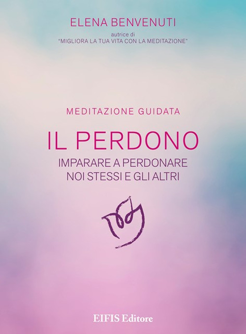 Libro perdono. Una tecnica per imparare a perdonare noi stessi e gli altri. Meditazione guidata di Elena Benvenuti - ean 9788875171520 - EIFIS Editore