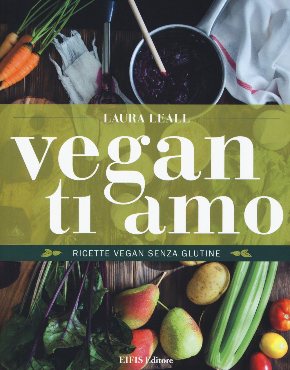 Libro Vegan ti amo. Ricette vegan senza glutine di Laura Leall - ean 9788875171629 - EIFIS Editore