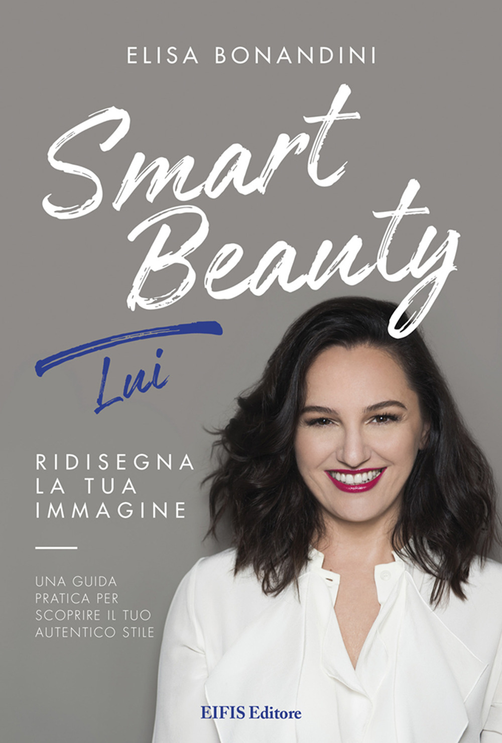 Libro Smart Beauty. Lui. Ridisegna la tua immagine. Una guida pratica per scoprire il tuo autentico stile di Elisa Bonandini - ean 9788875172527 - EIFIS Editore