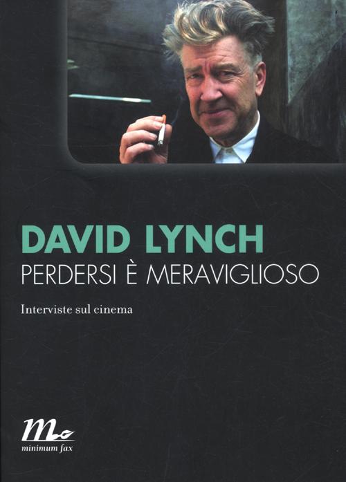Libro Perdersi è meraviglioso. Interviste sul cinema di David Lynch - ean 9788875214456 - Minimum Fax